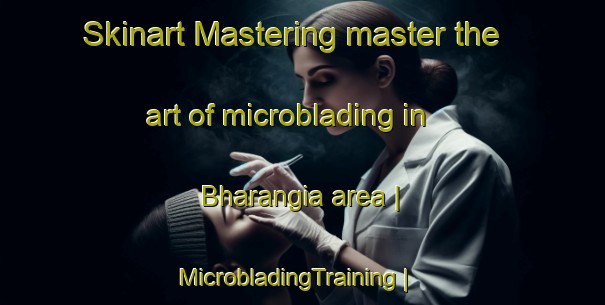 Skinart Mastering master the art of microblading in Bharangia area | MicrobladingTraining | MicrobladingClasses | SkinartTraining-India